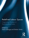 Redefined Labour Spaces: Organising Workers in Post-Liberalised India, edited by Sobin George and Shalini Sinha